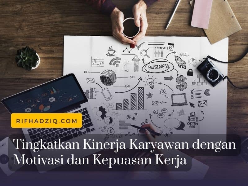 Tingkatkan Kinerja Karyawan dengan Motivasi dan Kepuasan Kerja