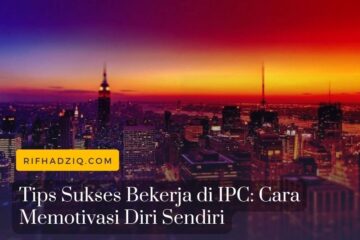 Tips Sukses Bekerja di IPC Cara Memotivasi Diri Sendiri