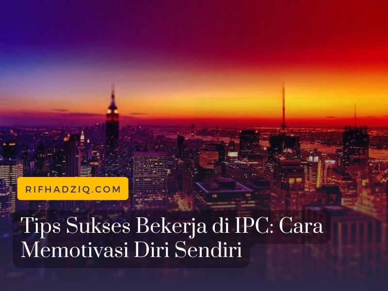Tips Sukses Bekerja di IPC Cara Memotivasi Diri Sendiri