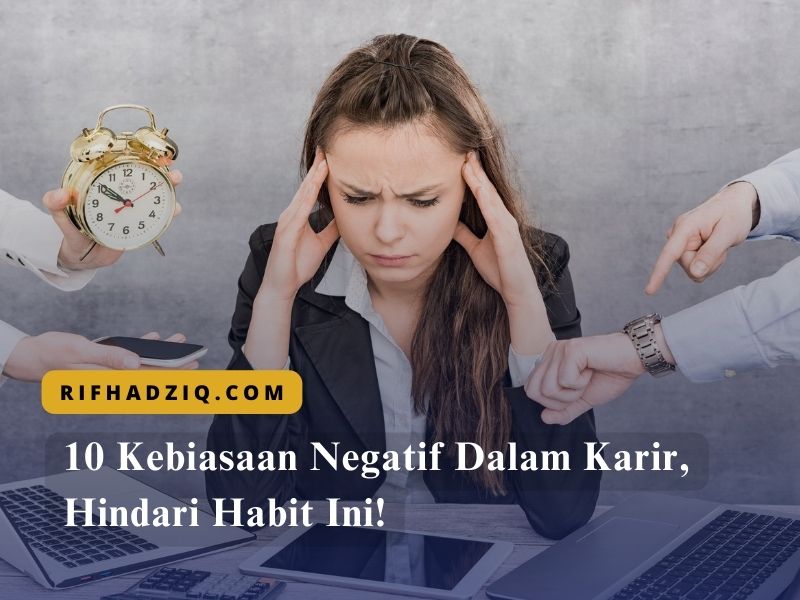 10 Kebiasaan Negatif Dalam Karir, Hindari Habit Ini!