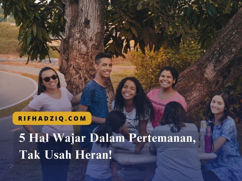 5 Hal Wajar Dalam Pertemanan, Tak Usah Heran!