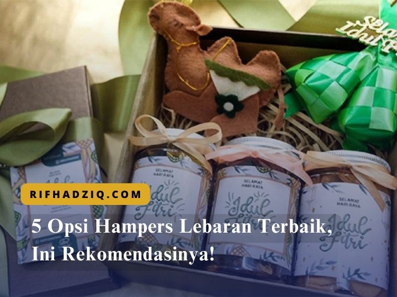 5 Opsi Hampers Lebaran Terbaik, Ini Rekomendasinya!