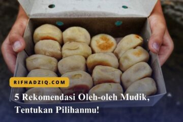 5 Rekomendasi Oleh-oleh Mudik, Tentukan Pilihanmu!
