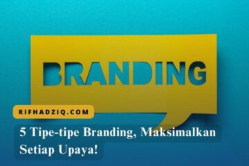 5 Tipe-tipe Branding, Maksimalkan Setiap Upaya!