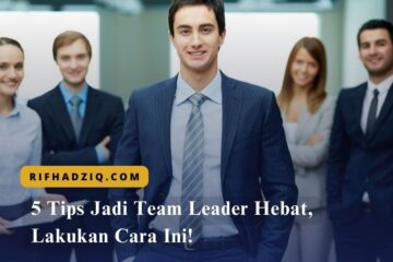 5 Tips Jadi Team Leader Hebat, Lakukan Cara Ini!