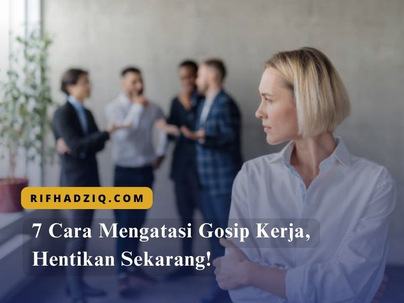 7 Cara Mengatasi Gosip Kerja, Hentikan Sekarang!