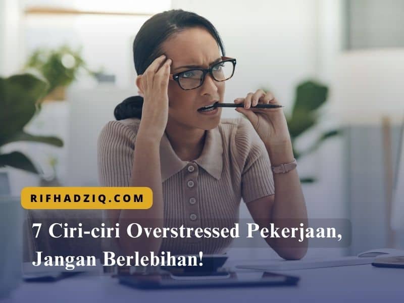7 Ciri-ciri Overstressed Pekerjaan, Jangan Berlebihan!