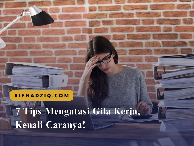 7 Tips Mengatasi Gila Kerja, Kenali Caranya!