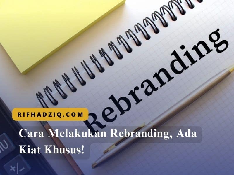 Cara Melakukan Rebranding, Ada Kiat Khusus!
