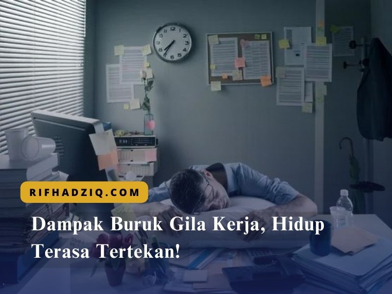 Dampak Buruk Gila Kerja, Hidup Terasa Tertekan!