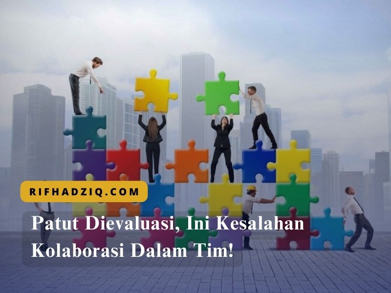 Patut Dievaluasi, Ini Kesalahan Kolaborasi Dalam Tim!