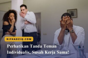 Perhatikan Tanda Teman Individualis, Susah Kerja Sama!