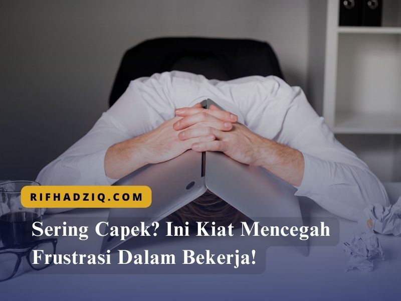 Sering Capek Ini Kiat Mencegah Frustrasi Dalam Bekerja!