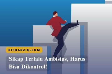 Sikap Terlalu Ambisius, Harus Bisa Dikontrol!