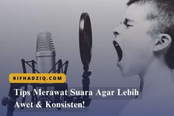 Tips Merawat Suara Agar Lebih Awet & Konsisten!