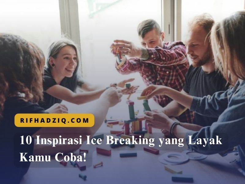 10 Inspirasi Ice Breaking yang Layak Kamu Coba!
