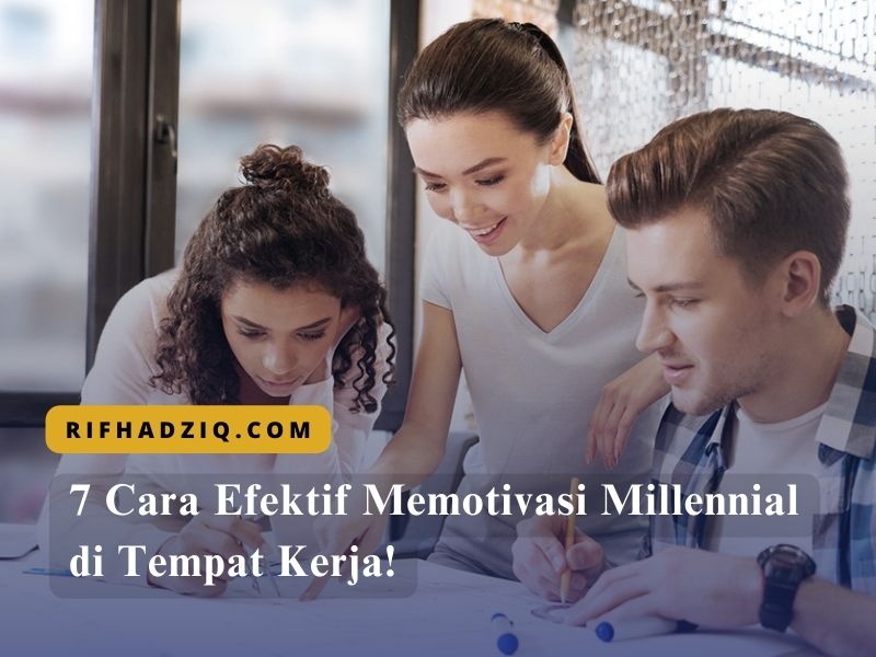 7 Cara Efektif Memotivasi Millennial di Tempat Kerja!
