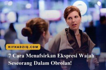 7 Cara Menafsirkan Ekspresi Wajah Seseorang Dalam Obrolan!