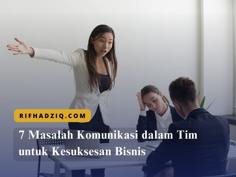 7 Masalah Komunikasi dalam Tim untuk Kesuksesan Bisnis