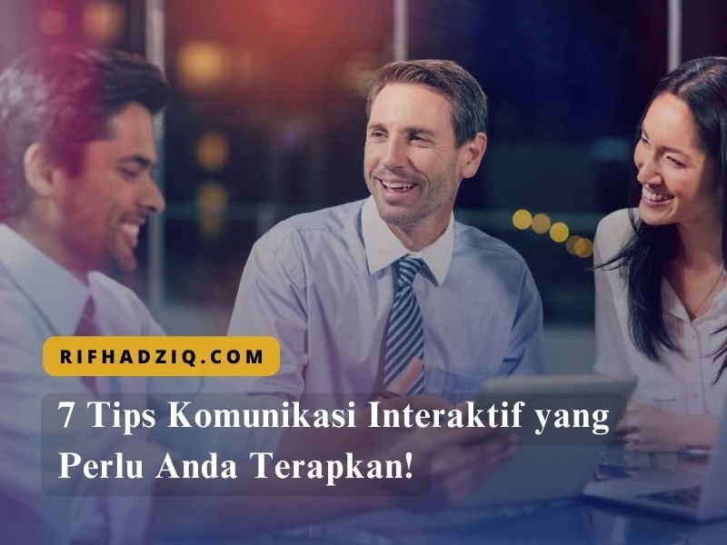 7 Tips Komunikasi Interaktif yang Perlu Anda Terapkan!