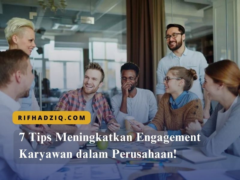 7 Tips Meningkatkan Engagement Karyawan dalam Perusahaan!
