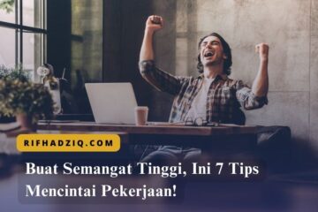 Buat Semangat Tinggi, Ini 7 Tips Mencintai Pekerjaan!