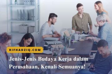 Jenis-Jenis Budaya Kerja dalam Perusahaan, Kenali Semuanya!
