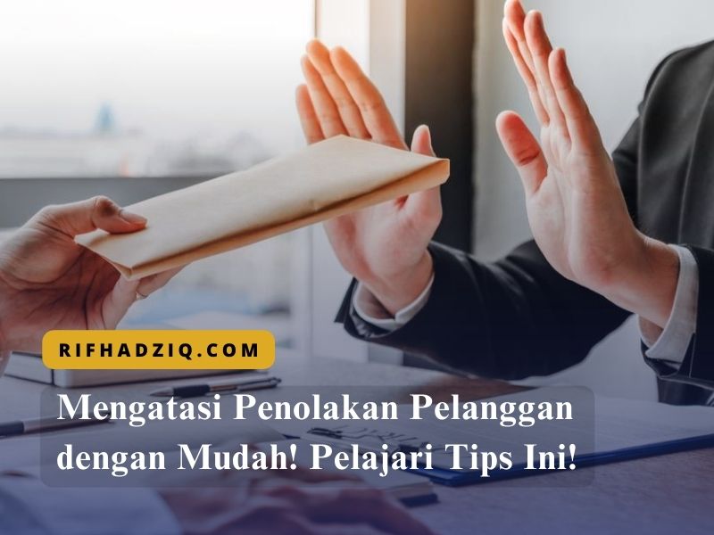 Mengatasi Penolakan Pelanggan dengan Mudah! Pelajari Tips Ini!