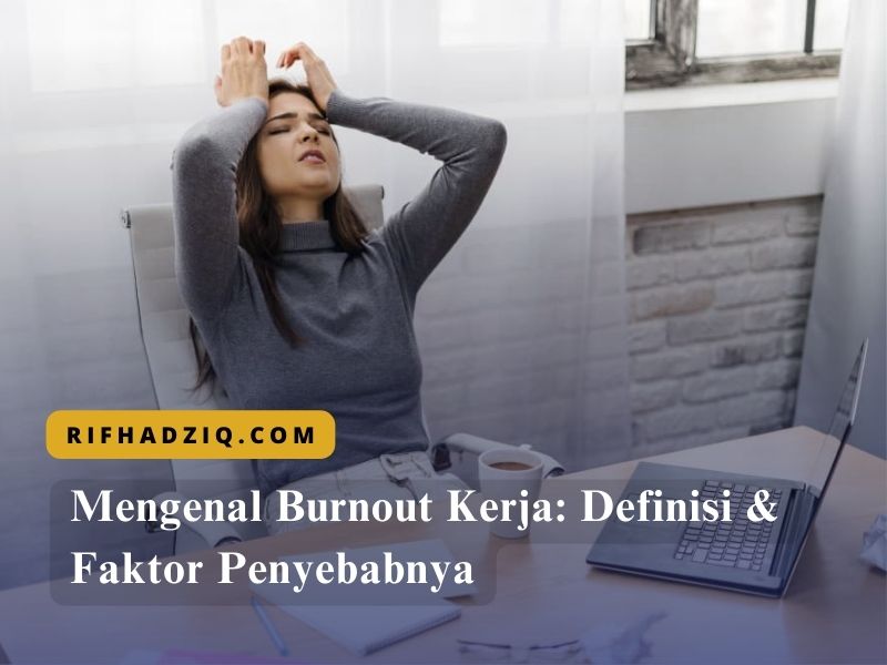 Mengenal Burnout Kerja: Definisi & Faktor Penyebabnya