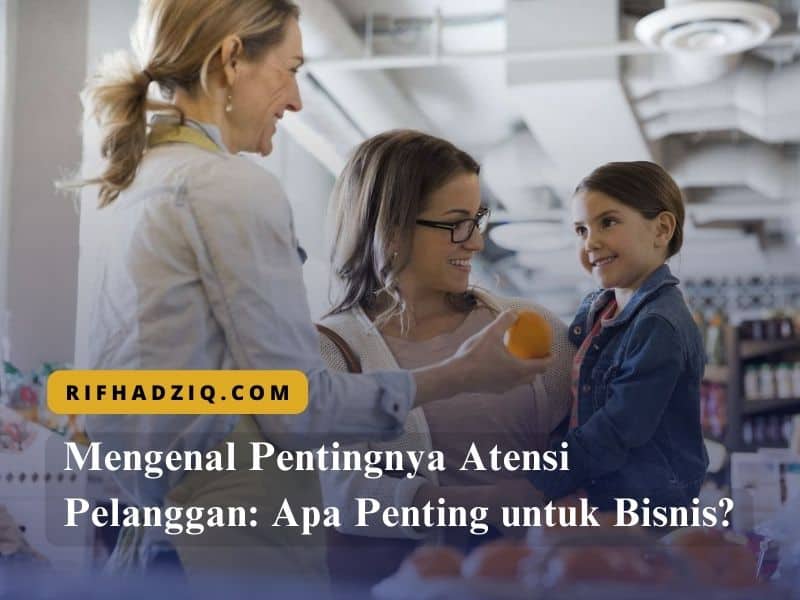 Mengenal Pentingnya Atensi Pelanggan Apa Penting untuk Bisnis