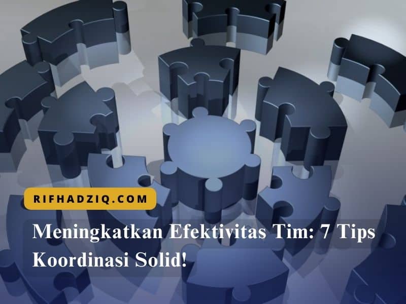 Meningkatkan Efektivitas Tim 7 Tips Koordinasi Solid!