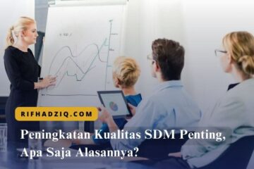 Peningkatan Kualitas SDM Penting, Apa Saja Alasannya?
