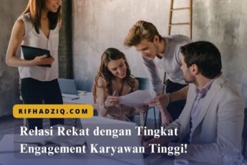Relasi Rekat dengan Tingkat Engagement Karyawan Tinggi!
