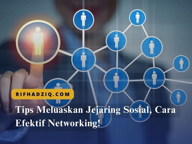 Tips Meluaskan Jejaring Sosial, Cara Efektif Networking!