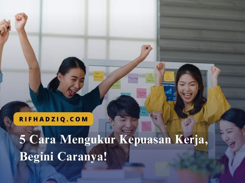5 Cara Mengukur Kepuasan Kerja, Begini Caranya!