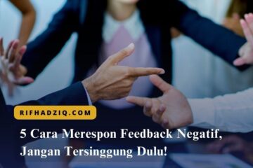 5 Cara Merespon Feedback Negatif, Jangan Tersinggung Dulu!
