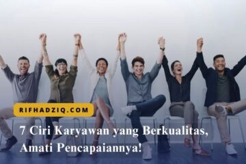 7 Ciri Karyawan yang Berkualitas, Amati Pencapaiannya!