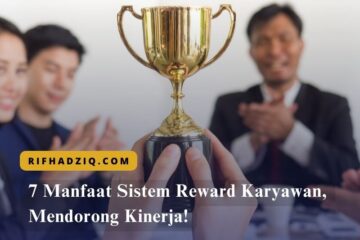 7 Manfaat Sistem Reward Karyawan, Mendorong Kinerja!