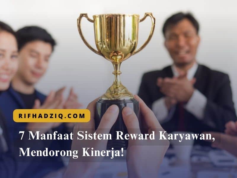 7 Manfaat Sistem Reward Karyawan, Mendorong Kinerja!
