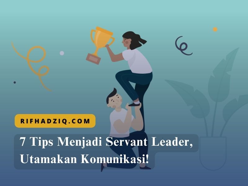 7 Tips Menjadi Servant Leader, Utamakan Komunikasi!