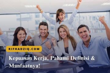Kepuasan Kerja, Pahami Definisi & Manfaatnya!