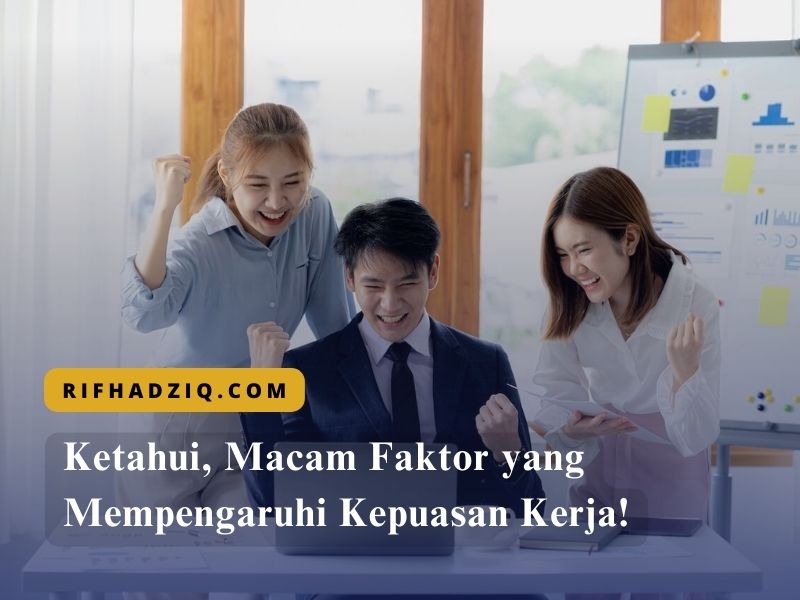 Ketahui, Macam Faktor yang Mempengaruhi Kepuasan Kerja!