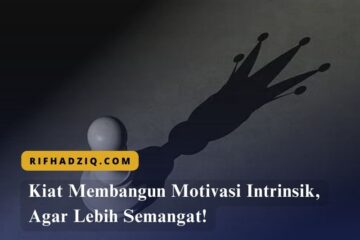 Kiat Membangun Motivasi Intrinsik, Agar Lebih Semangat!