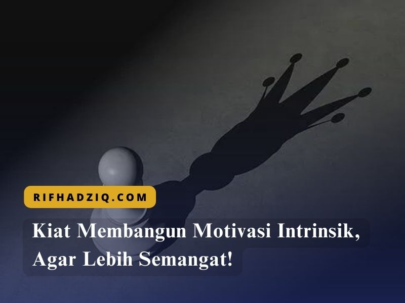 Kiat Membangun Motivasi Intrinsik, Agar Lebih Semangat!