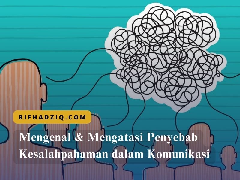 Mengenal & Mengatasi Penyebab Kesalahpahaman dalam Komunikasi