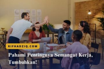 Pahami Pentingnya Semangat Kerja, Tumbuhkan!
