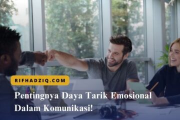 Pentingnya Daya Tarik Emosional Dalam Komunikasi!