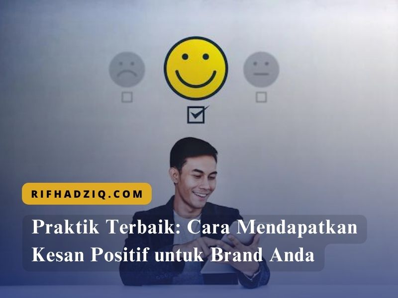 Praktik Terbaik Cara Mendapatkan Kesan Positif untuk Brand Anda