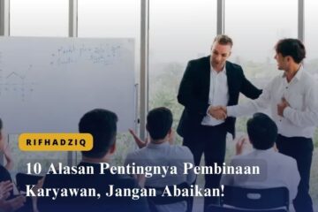 10 Alasan Pentingnya Pembinaan Karyawan, Jangan Abaikan!