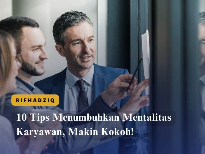 10 Tips Menumbuhkan Mentalitas Karyawan, Makin Kokoh!